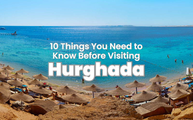 10 Things You Need to Know Before Visiting Hurghada