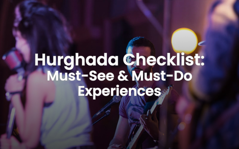 Hurghada Checklist: Must-See & Must-Do Experiences