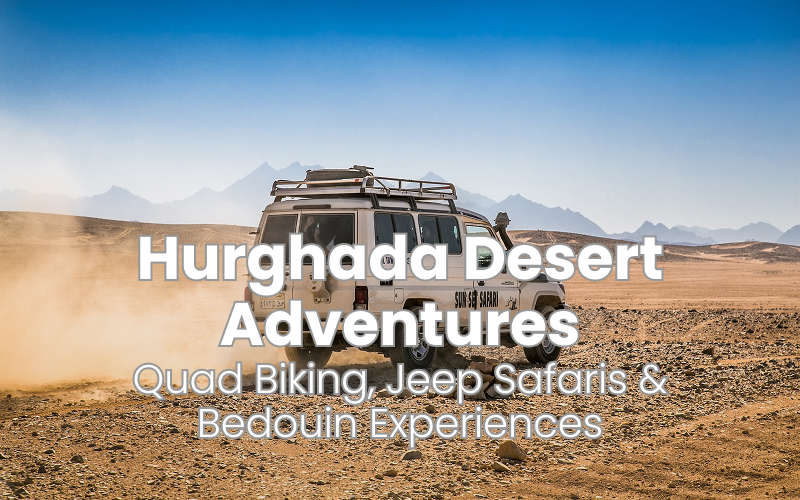 Hurghada Desert Adventures: Quad Biking, Jeep Safaris & Bedouin Experiences