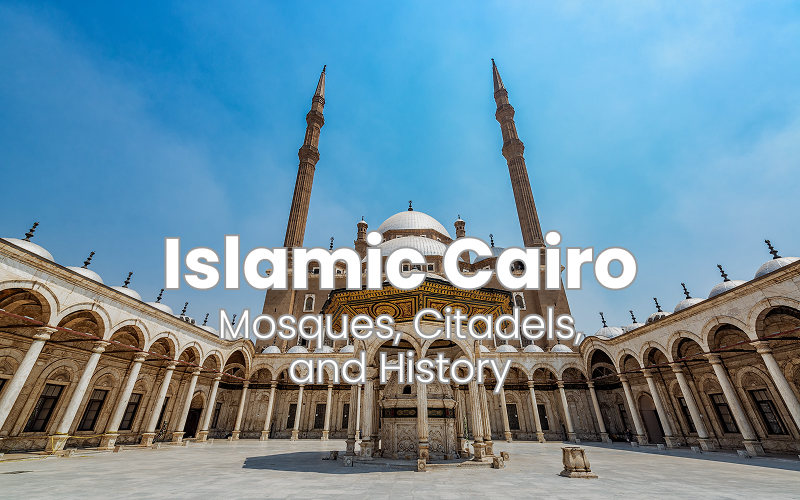 Islamic Cairo: Mosques, Citadels, and History